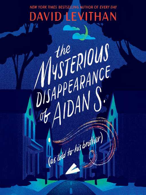 Title details for The Mysterious Disappearance of Aidan S. (as told to his brother) by David Levithan - Available